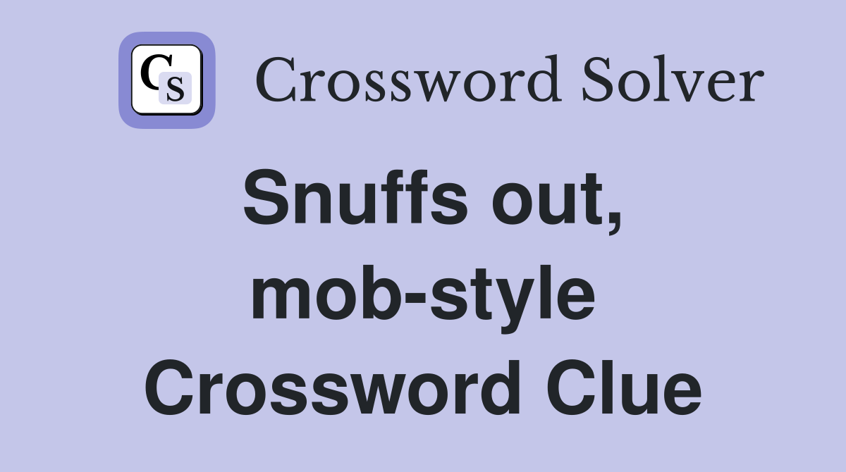 Snuffs out, mobstyle Crossword Clue Answers Crossword Solver